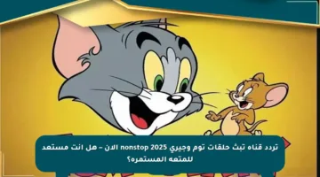 تردد قناة تبث حلقات توم وجيري nonstop 2025 الآن – هل أنت مستعد للمتعة المستمرة؟